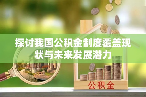 尖山探讨我国公积金制度覆盖现状与未来发展潜力