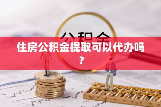尖山住房公积金提取可以代办吗？