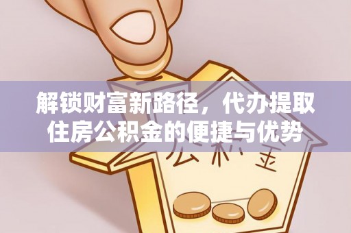尖山解锁财富新路径，代办提取住房公积金的便捷与优势
