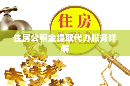 尖山住房公积金提取代办服务详解