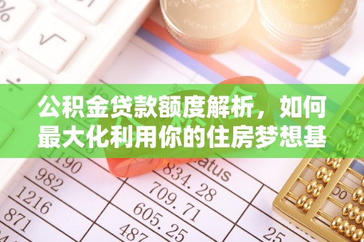 尖山公积金贷款额度解析，如何最大化利用你的住房梦想基金