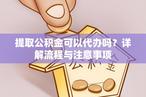 尖山提取公积金可以代办吗？详解流程与注意事项