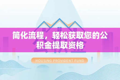 尖山简化流程，轻松获取您的公积金提取资格