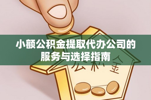 尖山小额公积金提取代办公司的服务与选择指南