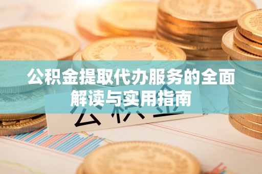 尖山公积金提取代办服务的全面解读与实用指南