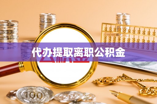 尖山代办提取离职公积金