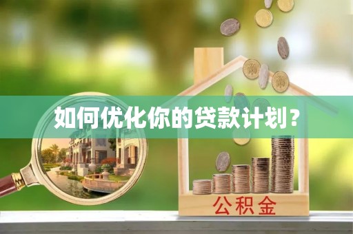 尖山如何优化你的贷款计划？