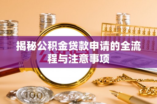 尖山揭秘公积金贷款申请的全流程与注意事项