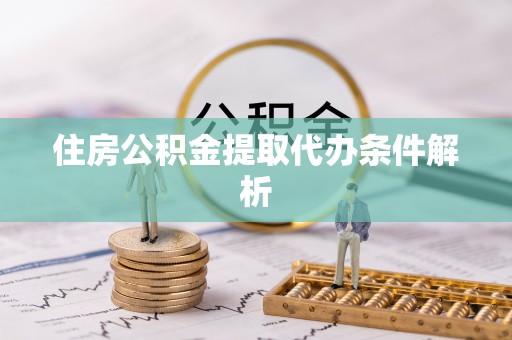 尖山住房公积金提取代办条件解析