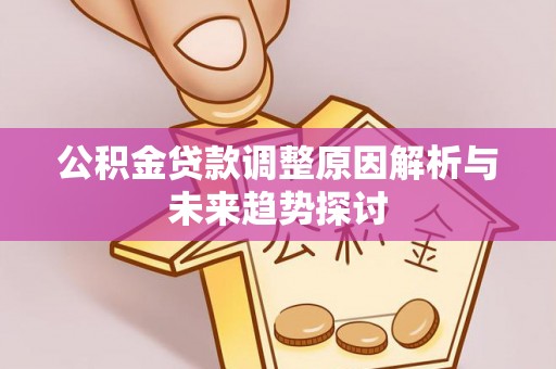 尖山公积金贷款调整原因解析与未来趋势探讨