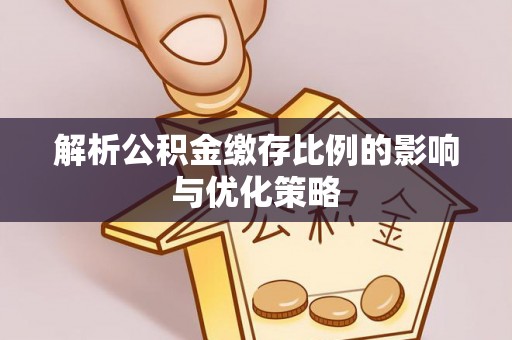 尖山解析公积金缴存比例的影响与优化策略