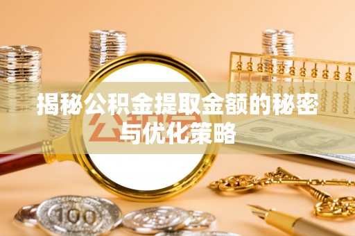 尖山揭秘公积金提取金额的秘密与优化策略