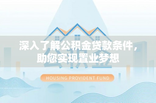 尖山深入了解公积金贷款条件，助您实现置业梦想