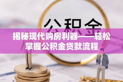 尖山揭秘现代购房利器——轻松掌握公积金贷款流程