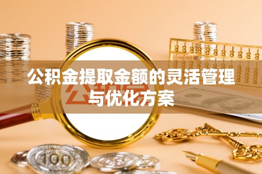尖山公积金提取金额的灵活管理与优化方案