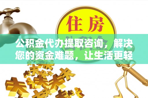 尖山公积金代办提取咨询，解决您的资金难题，让生活更轻松