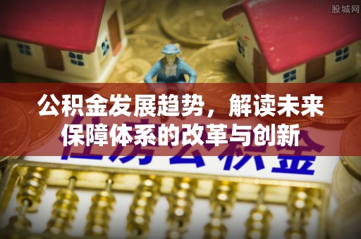 尖山公积金发展趋势，解读未来保障体系的改革与创新