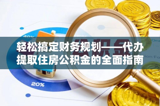 尖山轻松搞定财务规划——代办提取住房公积金的全面指南