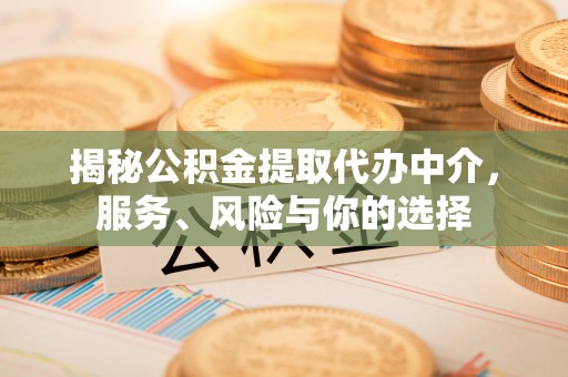 尖山揭秘公积金提取代办中介，服务、风险与你的选择