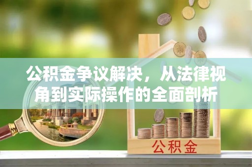 尖山公积金争议解决，从法律视角到实际操作的全面剖析